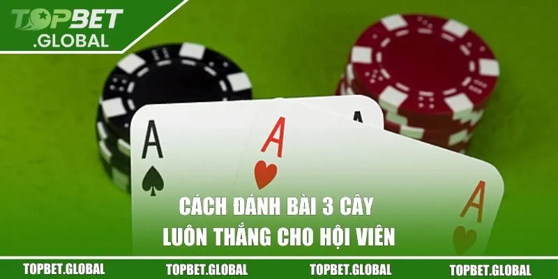 Cách đánh bài 3 Cây luôn thắng cho hội viên