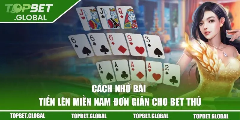 Cách nhớ bài Tiến Lên Miền Nam đơn giản cho bet thủ