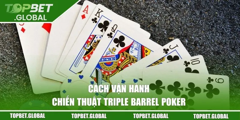 Cách vận hành chiến thuật Triple Barrel Poker