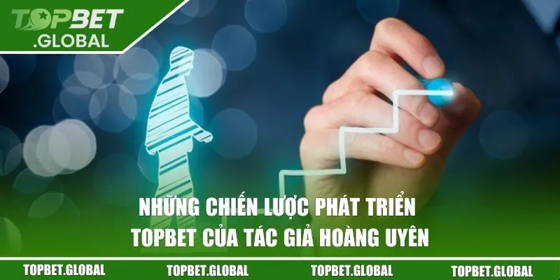 Những chiến lược phát triển TOPBET của tác giả Hoàng Uyên