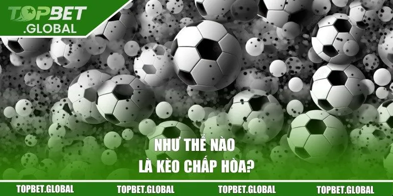 Chia sẻ thông tin về kèo chấp hòa