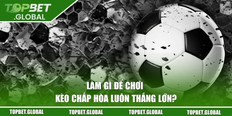 Mẹo giúp bạn dành chiến thắng trong kèo chấp