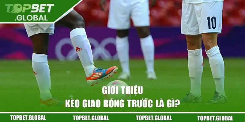 Kèo giao bóng trước là gì?