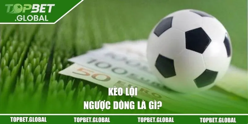 Chia sẻ thông tin về kèo lội ngược dòng