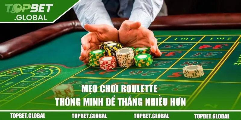 Mẹo chơi Roulette thông minh để thắng nhiều hơn