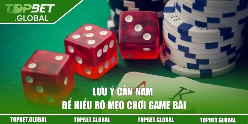 Lưu ý cần nắm để hiểu rõ mẹo chơi game bài