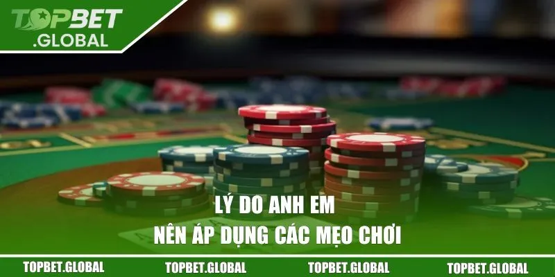 Lý do anh em nên áp dụng các mẹo chơi