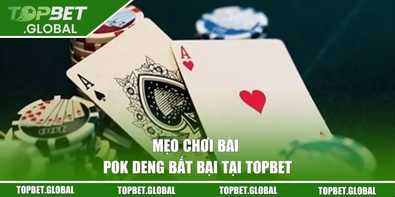 Mẹo chơi bài Pok Deng bất bại tại Topbet