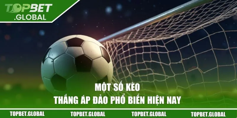 Một số kèo thắng áp đảo phổ biến hiện nay