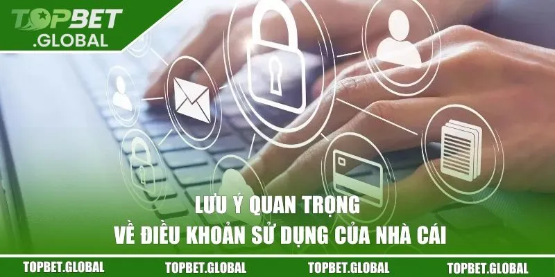 Lưu ý quan trọng về điều khoản sử dụng của nhà cái