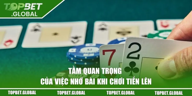 Tầm quan trọng của việc nhớ bài khi chơi Tiến lên