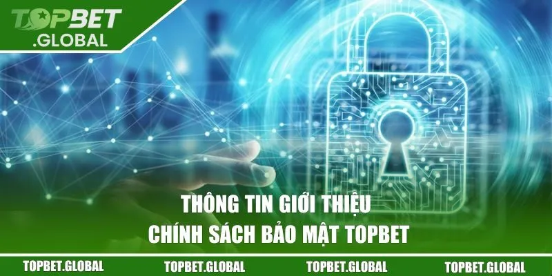 Thông tin giới thiệu chính sách bảo mật Topbet