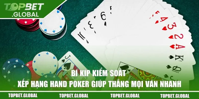 Bí kíp kiểm soát xếp hạng hand Poker giúp thắng mọi ván nhanh